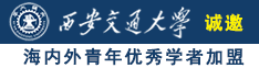 欧美男女搞逼喷水视频诚邀海内外青年优秀学者加盟西安交通大学